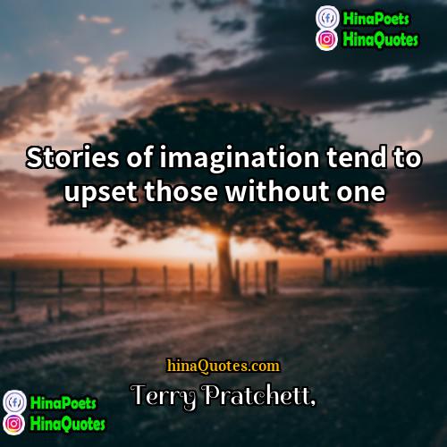 Terry Pratchett Quotes | Stories of imagination tend to upset those